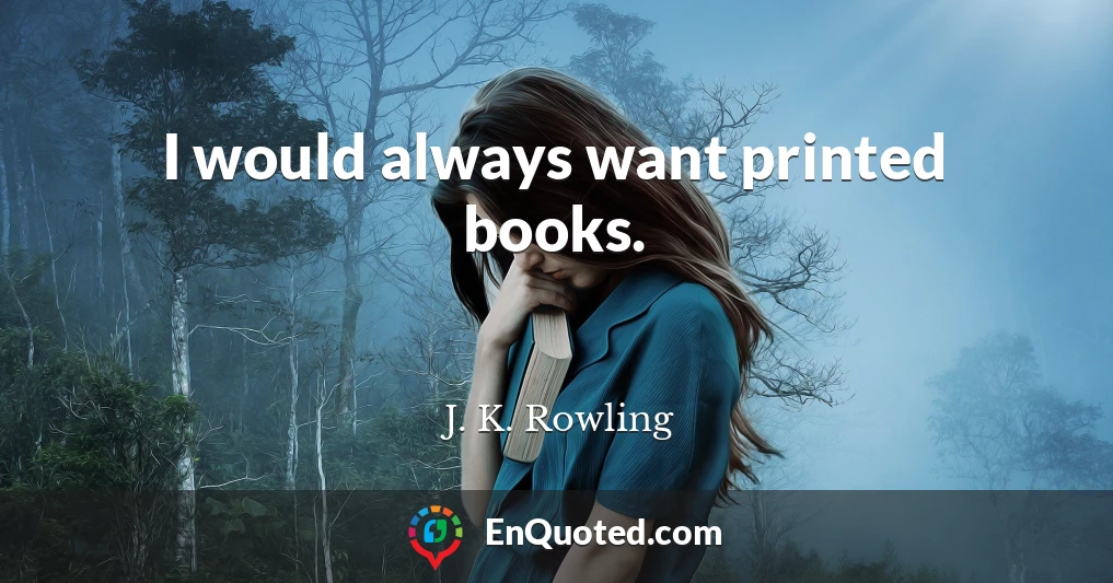 I would always want printed books.