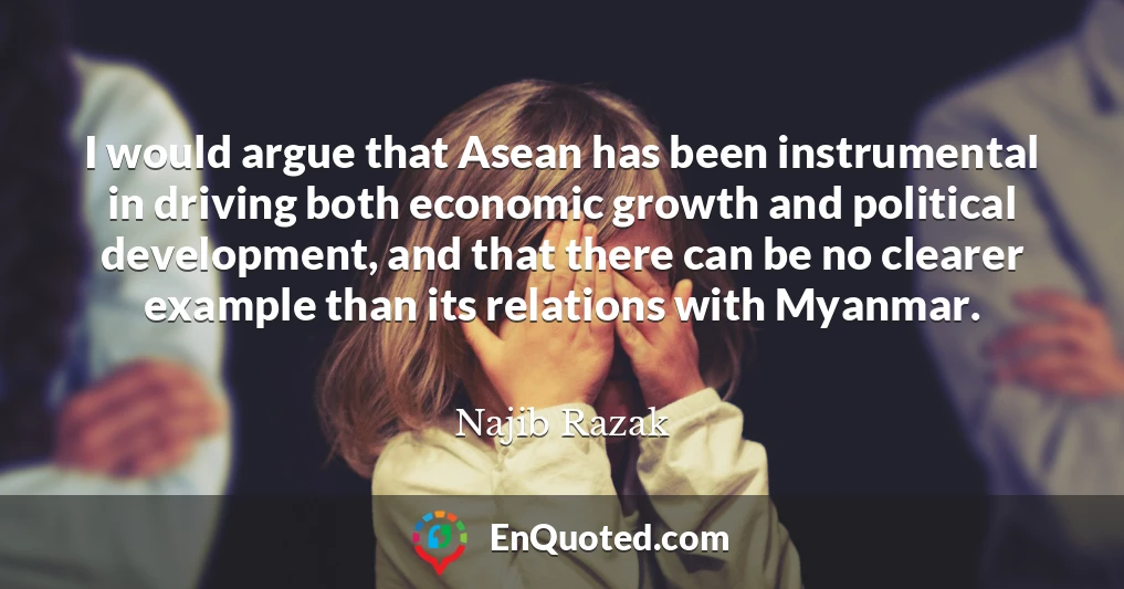 I would argue that Asean has been instrumental in driving both economic growth and political development, and that there can be no clearer example than its relations with Myanmar.