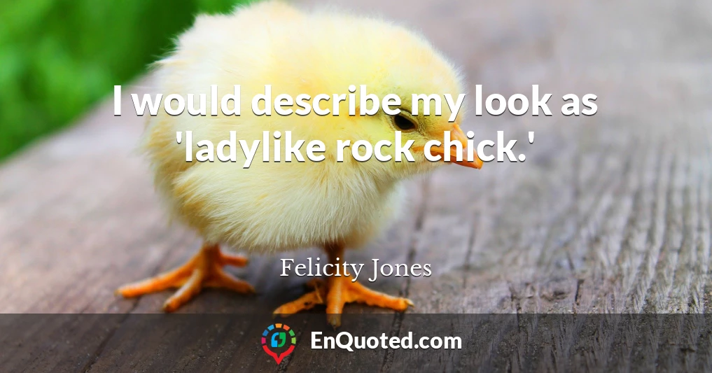 I would describe my look as 'ladylike rock chick.'