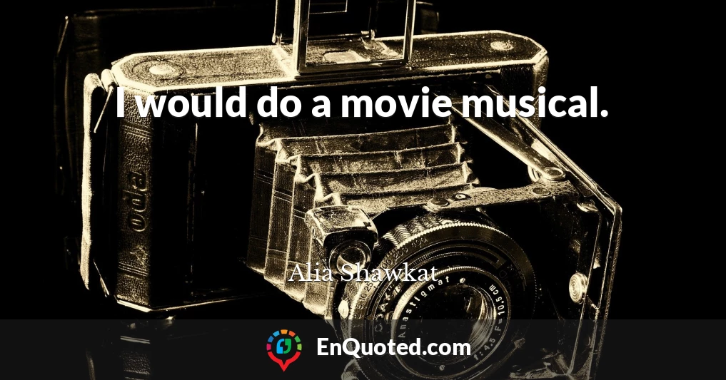 I would do a movie musical.