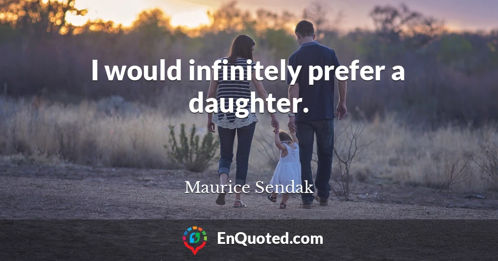 I would infinitely prefer a daughter.