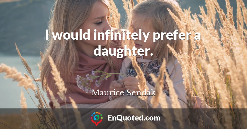 I would infinitely prefer a daughter.