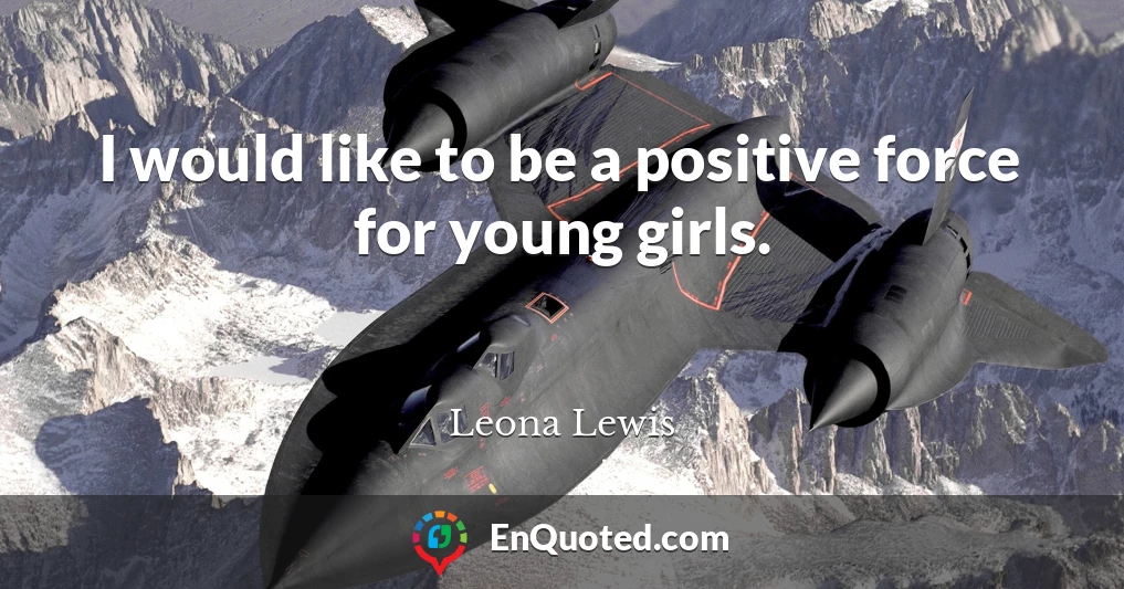 I would like to be a positive force for young girls.