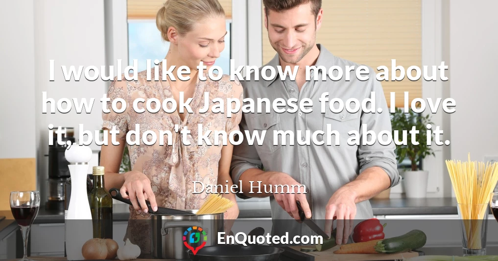 I would like to know more about how to cook Japanese food. I love it, but don't know much about it.