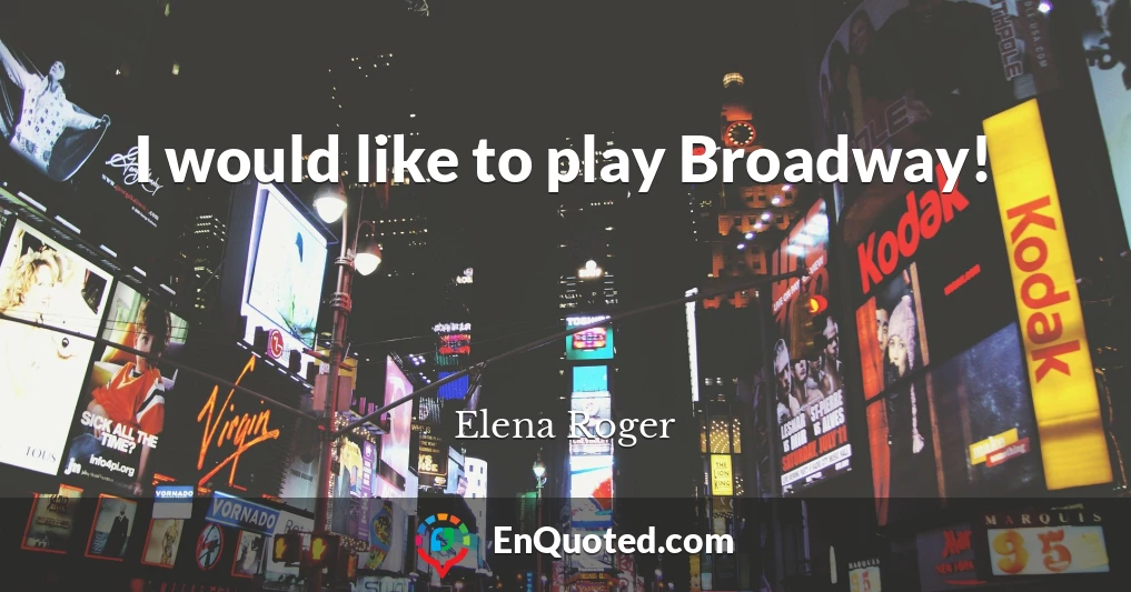 I would like to play Broadway!