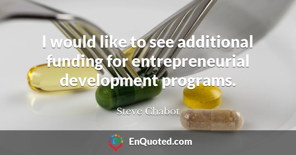 I would like to see additional funding for entrepreneurial development programs.