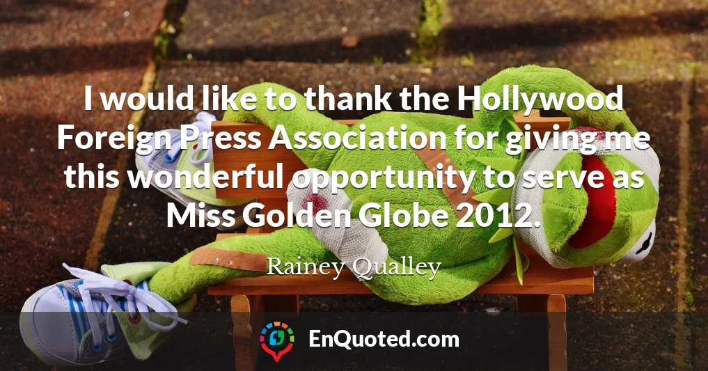 I would like to thank the Hollywood Foreign Press Association for giving me this wonderful opportunity to serve as Miss Golden Globe 2012.