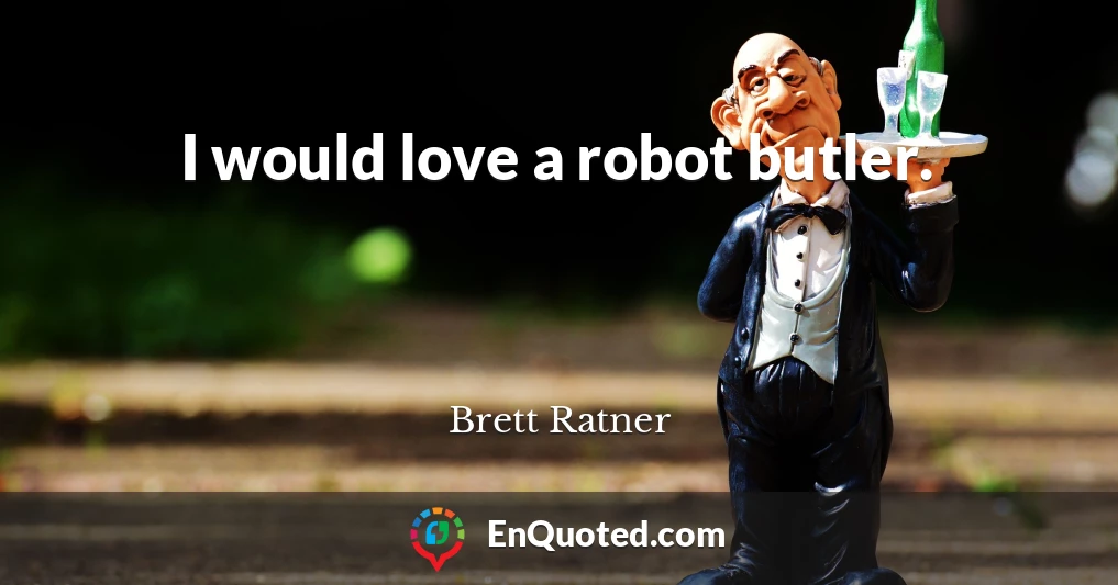 I would love a robot butler.