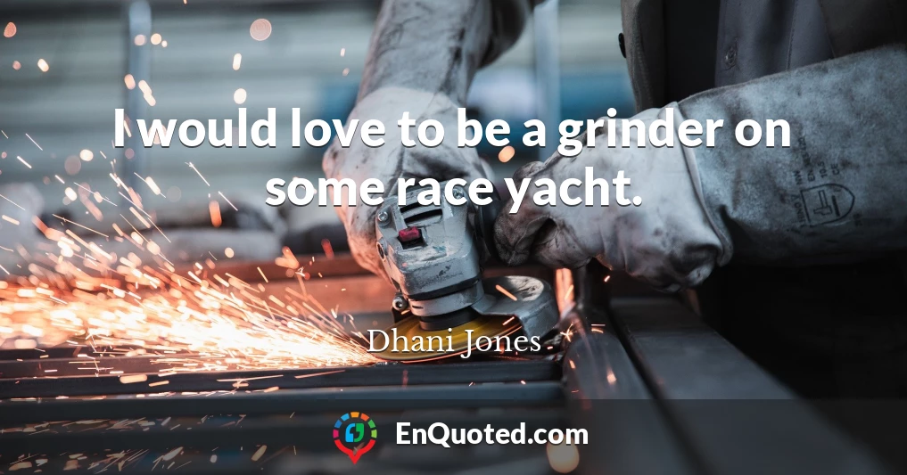 I would love to be a grinder on some race yacht.