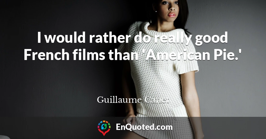 I would rather do really good French films than 'American Pie.'