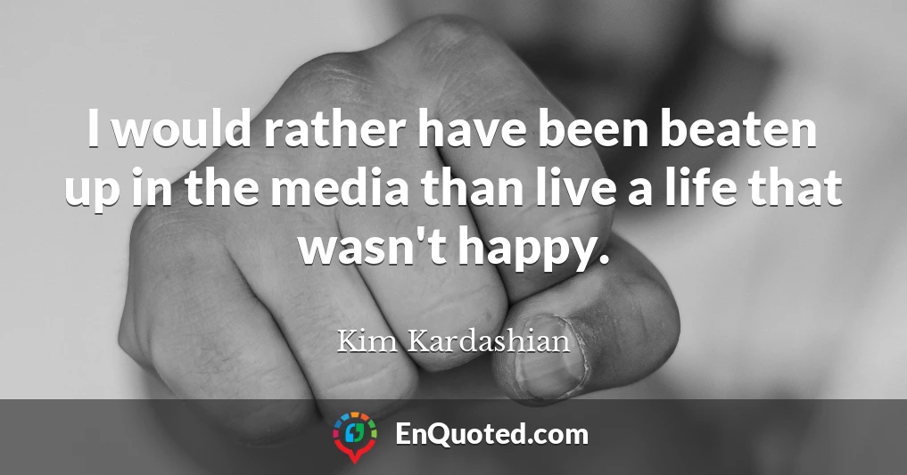 I would rather have been beaten up in the media than live a life that wasn't happy.