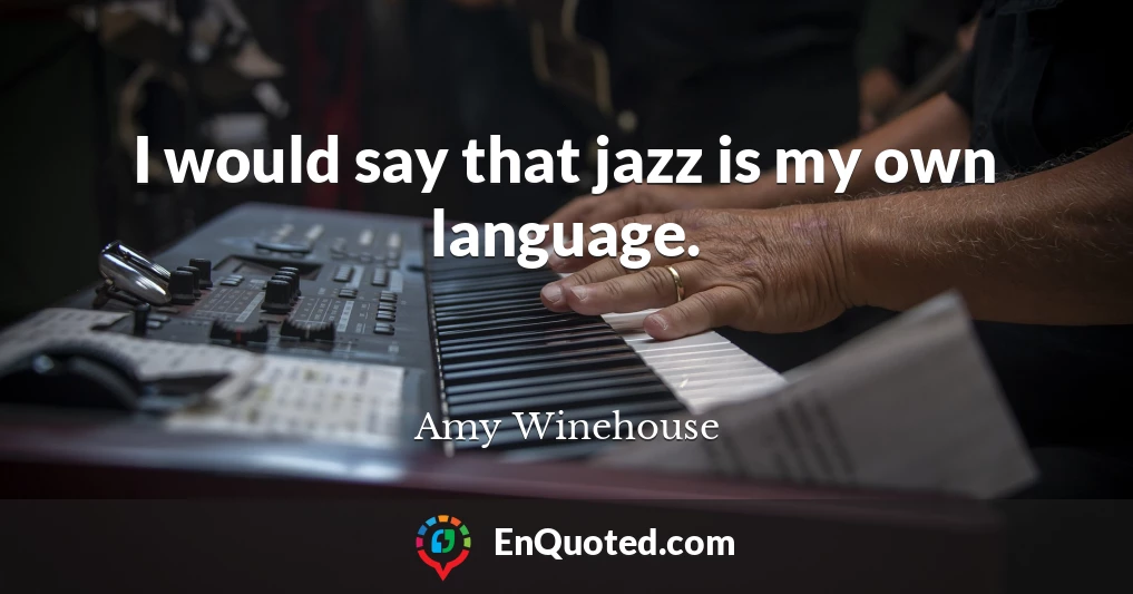 I would say that jazz is my own language.