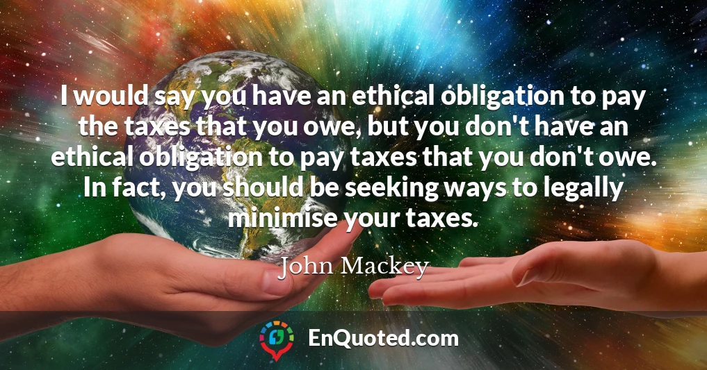 I would say you have an ethical obligation to pay the taxes that you owe, but you don't have an ethical obligation to pay taxes that you don't owe. In fact, you should be seeking ways to legally minimise your taxes.
