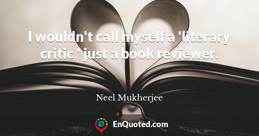 I wouldn't call myself a 'literary critic,' just a book reviewer.