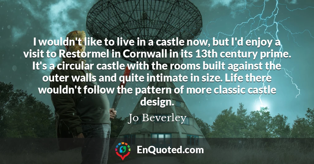 I wouldn't like to live in a castle now, but I'd enjoy a visit to Restormel in Cornwall in its 13th century prime. It's a circular castle with the rooms built against the outer walls and quite intimate in size. Life there wouldn't follow the pattern of more classic castle design.