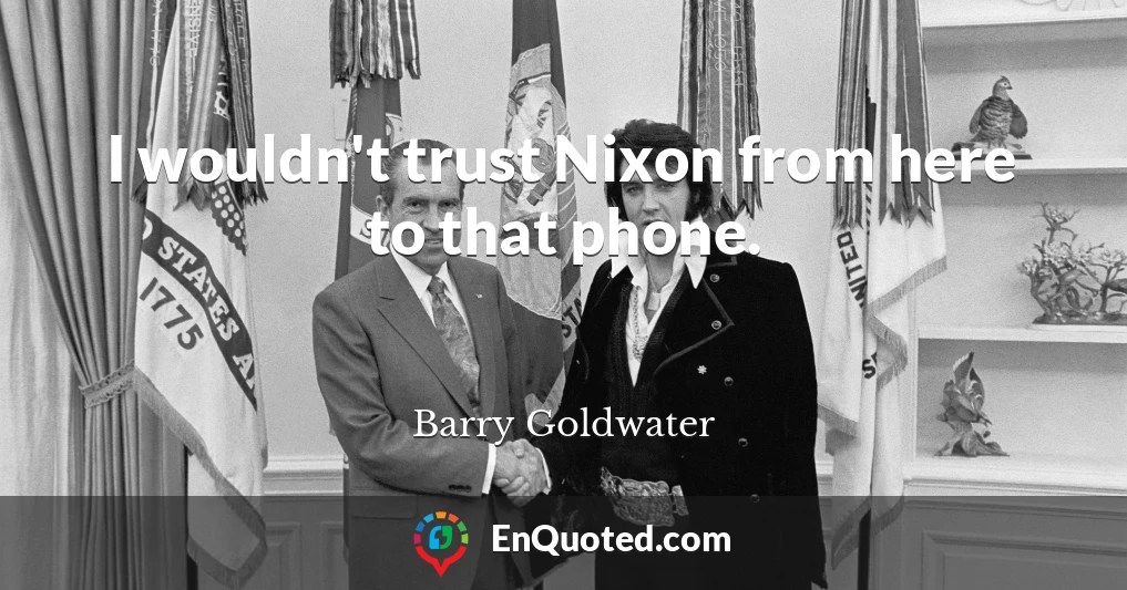 I wouldn't trust Nixon from here to that phone.