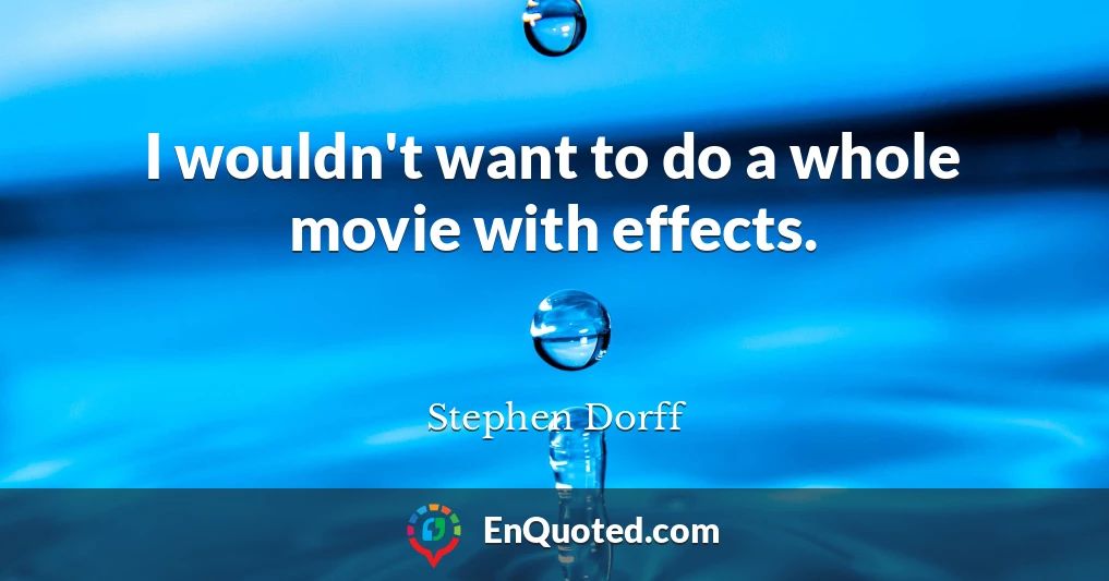 I wouldn't want to do a whole movie with effects.