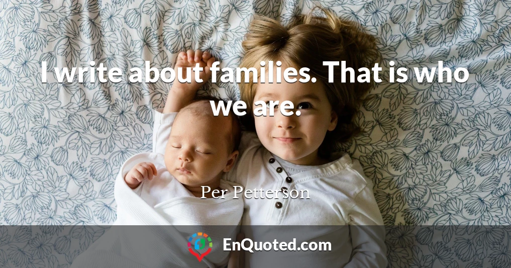 I write about families. That is who we are.