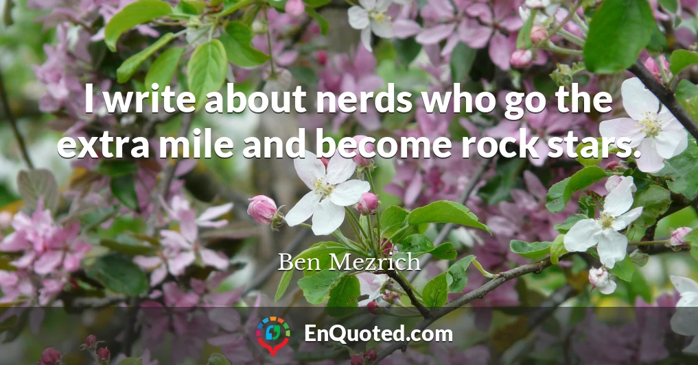 I write about nerds who go the extra mile and become rock stars.