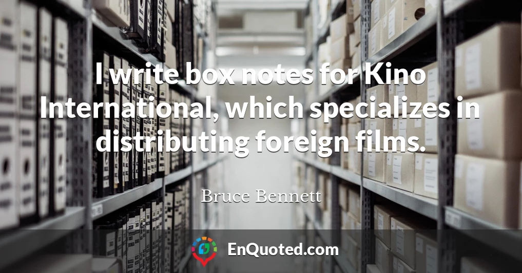 I write box notes for Kino International, which specializes in distributing foreign films.
