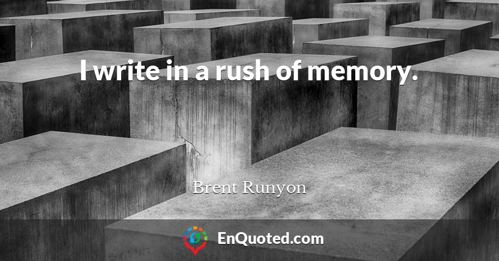 I write in a rush of memory.