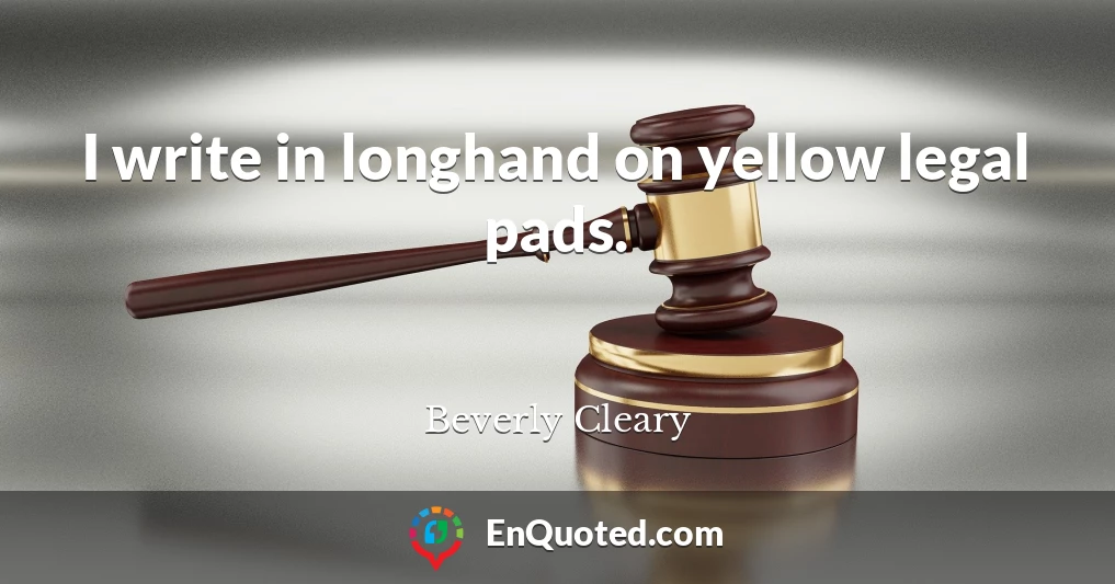 I write in longhand on yellow legal pads.