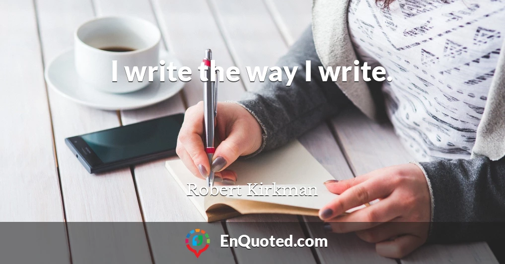 I write the way I write.
