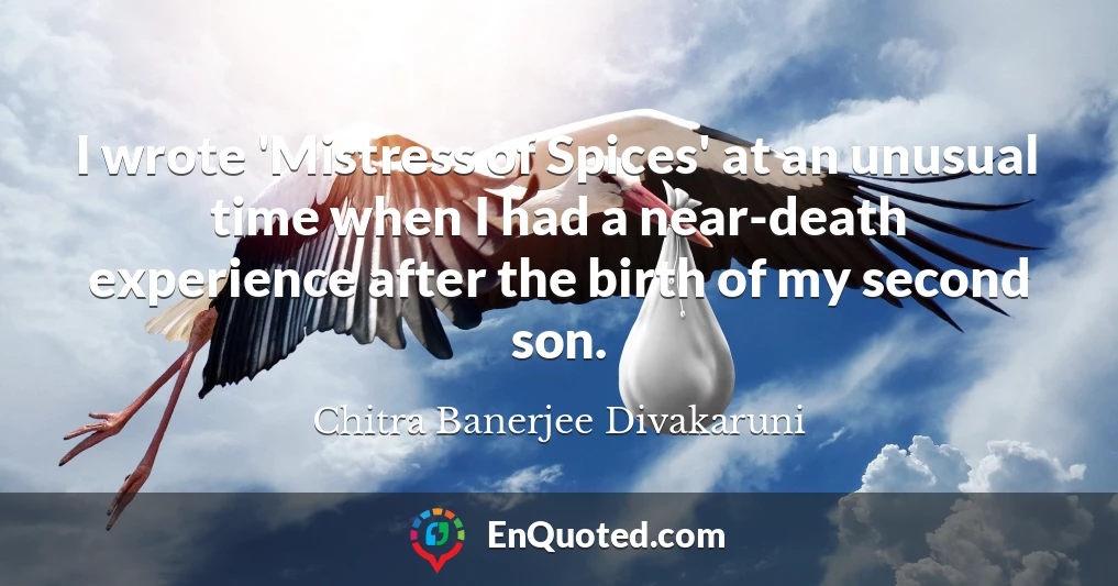 I wrote 'Mistress of Spices' at an unusual time when I had a near-death experience after the birth of my second son.
