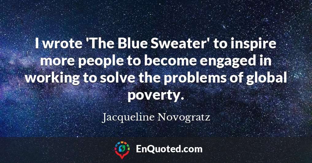 I wrote 'The Blue Sweater' to inspire more people to become engaged in working to solve the problems of global poverty.