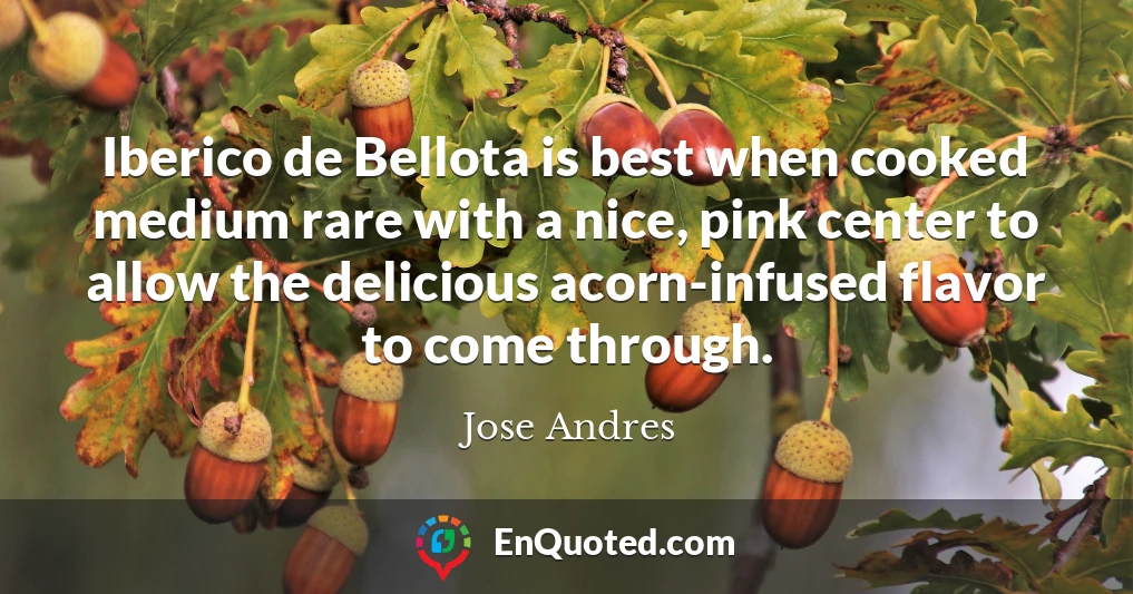 Iberico de Bellota is best when cooked medium rare with a nice, pink center to allow the delicious acorn-infused flavor to come through.