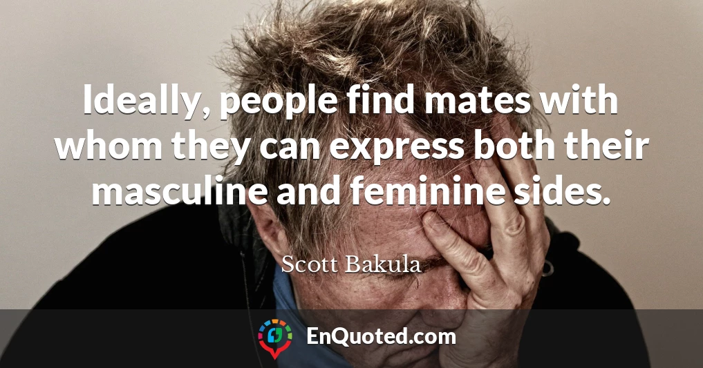 Ideally, people find mates with whom they can express both their masculine and feminine sides.