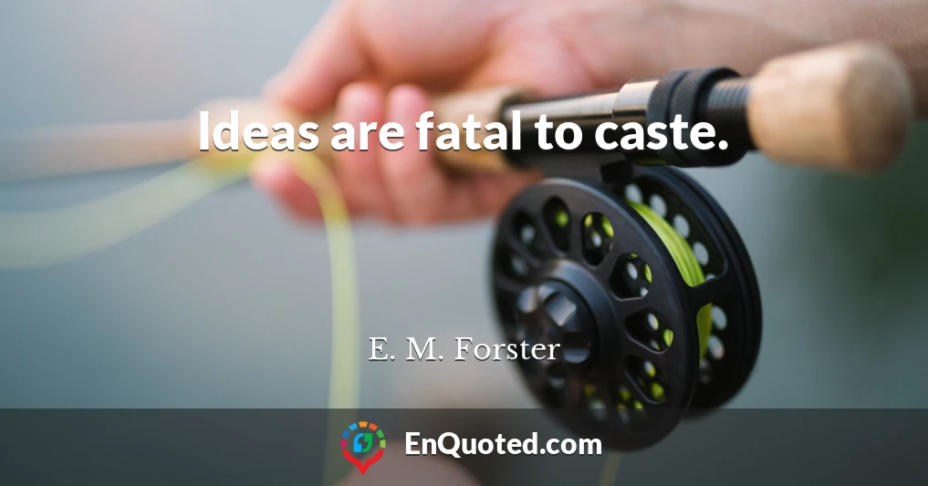 Ideas are fatal to caste.