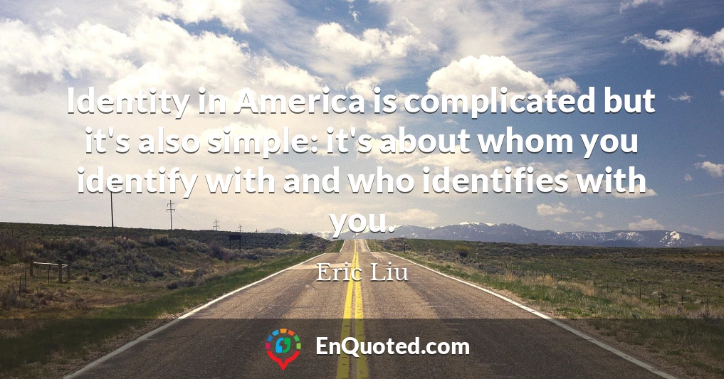 Identity in America is complicated but it's also simple: it's about whom you identify with and who identifies with you.
