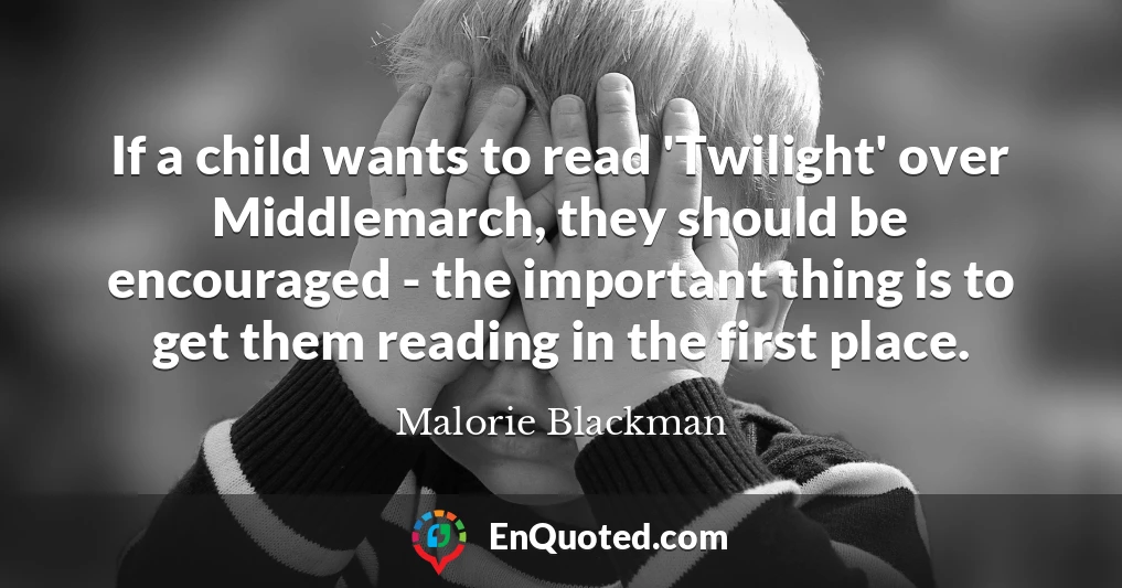 If a child wants to read 'Twilight' over Middlemarch, they should be encouraged - the important thing is to get them reading in the first place.