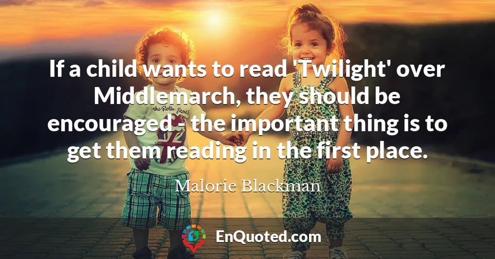 If a child wants to read 'Twilight' over Middlemarch, they should be encouraged - the important thing is to get them reading in the first place.