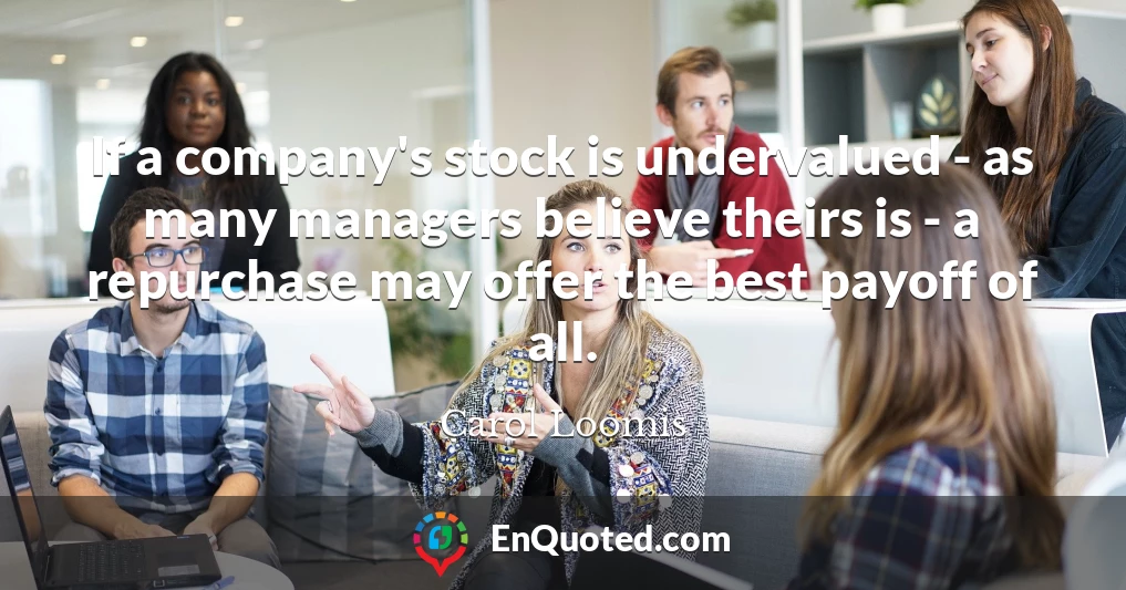 If a company's stock is undervalued - as many managers believe theirs is - a repurchase may offer the best payoff of all.