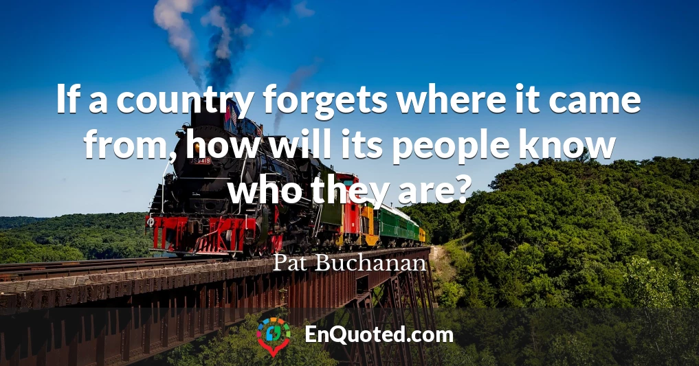 If a country forgets where it came from, how will its people know who they are?