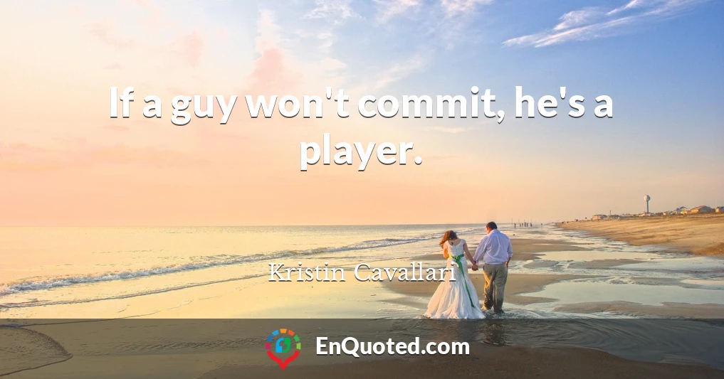 If a guy won't commit, he's a player.
