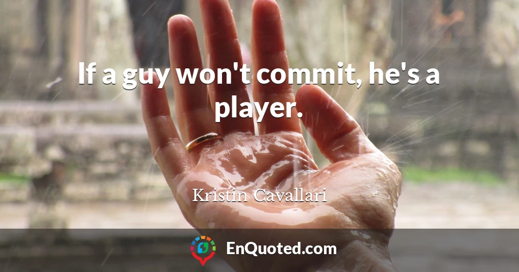 If a guy won't commit, he's a player.