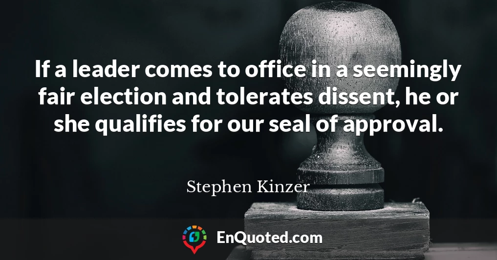 If a leader comes to office in a seemingly fair election and tolerates dissent, he or she qualifies for our seal of approval.