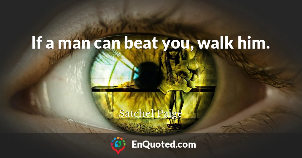 If a man can beat you, walk him.