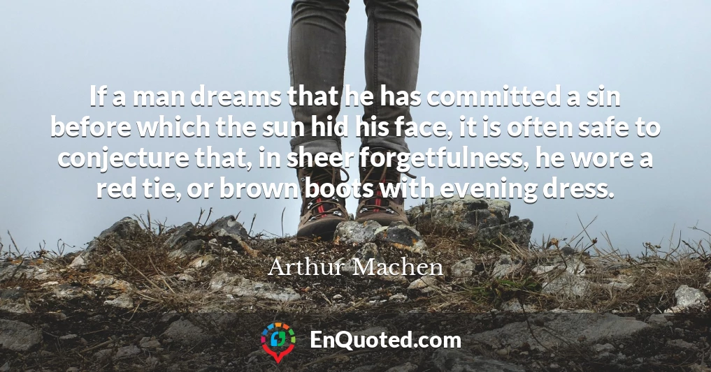 If a man dreams that he has committed a sin before which the sun hid his face, it is often safe to conjecture that, in sheer forgetfulness, he wore a red tie, or brown boots with evening dress.