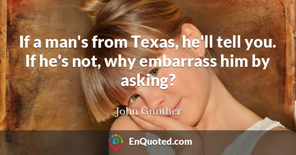 If a man's from Texas, he'll tell you. If he's not, why embarrass him by asking?