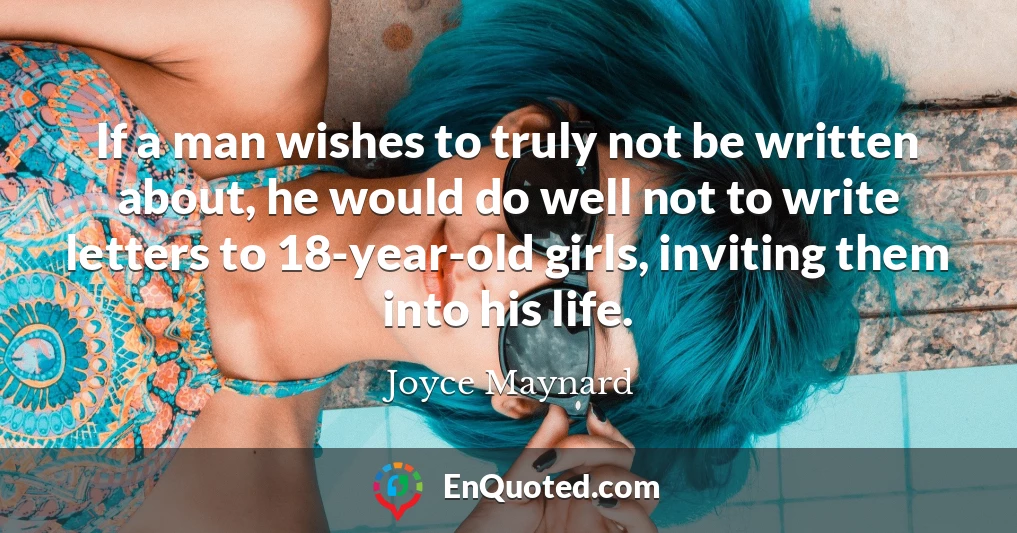 If a man wishes to truly not be written about, he would do well not to write letters to 18-year-old girls, inviting them into his life.