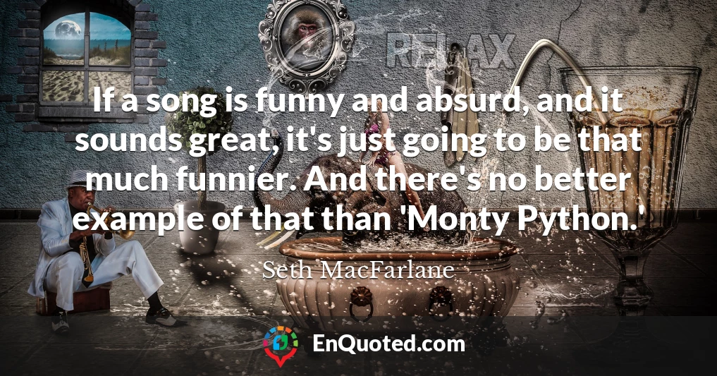 If a song is funny and absurd, and it sounds great, it's just going to be that much funnier. And there's no better example of that than 'Monty Python.'