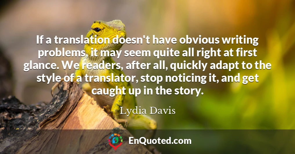 If a translation doesn't have obvious writing problems, it may seem quite all right at first glance. We readers, after all, quickly adapt to the style of a translator, stop noticing it, and get caught up in the story.