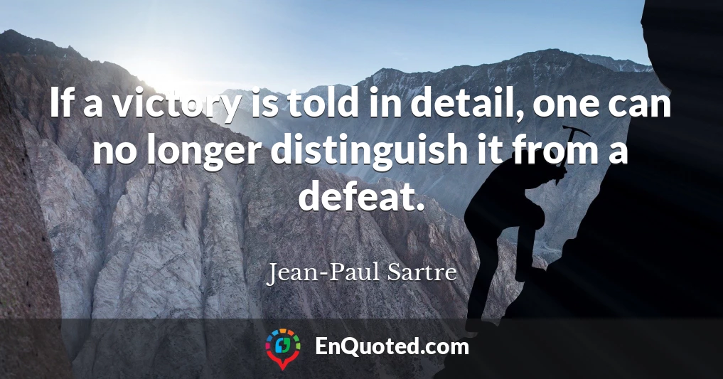 If a victory is told in detail, one can no longer distinguish it from a defeat.