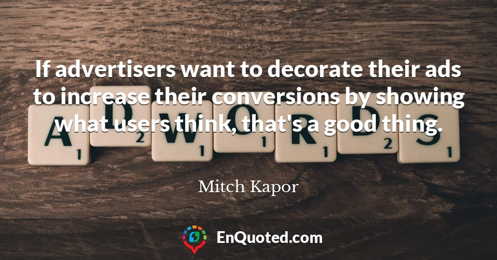 If advertisers want to decorate their ads to increase their conversions by showing what users think, that's a good thing.