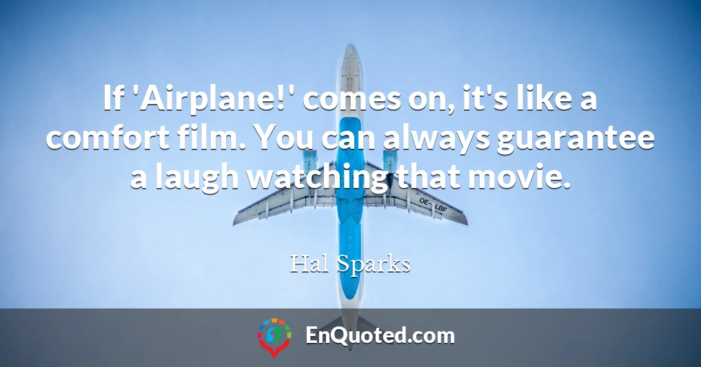 If 'Airplane!' comes on, it's like a comfort film. You can always guarantee a laugh watching that movie.
