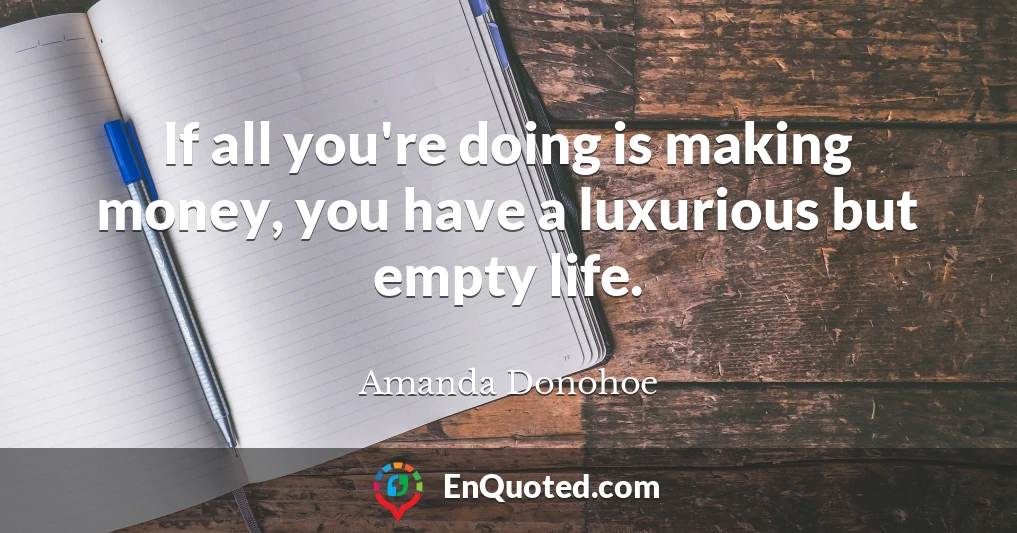 If all you're doing is making money, you have a luxurious but empty life.